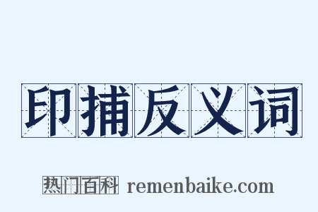 印捕反义词是什么意思的图片